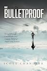 Be Bulletproof: Thrive Through Catastrophe in a Chaotic World of Angels and Demons Be Bulletproof: Thrive Through Catastrophe in a Chaotic World of Angels and Demons