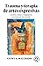 Trauma y terapia de artes expresivas: Cerebro, cuerpo e imaginación en el proceso de curación