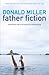 Father Fiction: Chapters for a Fatherless Generation by Donald Miller (13-May-2010) Paperback