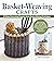 Basket-Weaving Crafts: 22 Home Decorating Projects Using Basket-Making Techniques