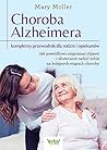 Choroba Alzheimera. Kompletny przewodnik dla rodzin i opiekunow. Jak prawidlowo rozpoznac objawy i skutecznie radzic sobie na kolejnych etapach choroby