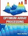 OPTIMUM ARRAY PROCESSING: DETECTION, ESTIMATION, AND MODULATION THEORY, PART-IV- OPTIMUM ARRAY PROCESSING (PB-2013) by Harry L. Van Trees (January 19,2013)