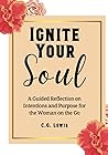 Ignite Your Soul: A Guided Reflection on Intentions and Purpose for the Woman on the Go