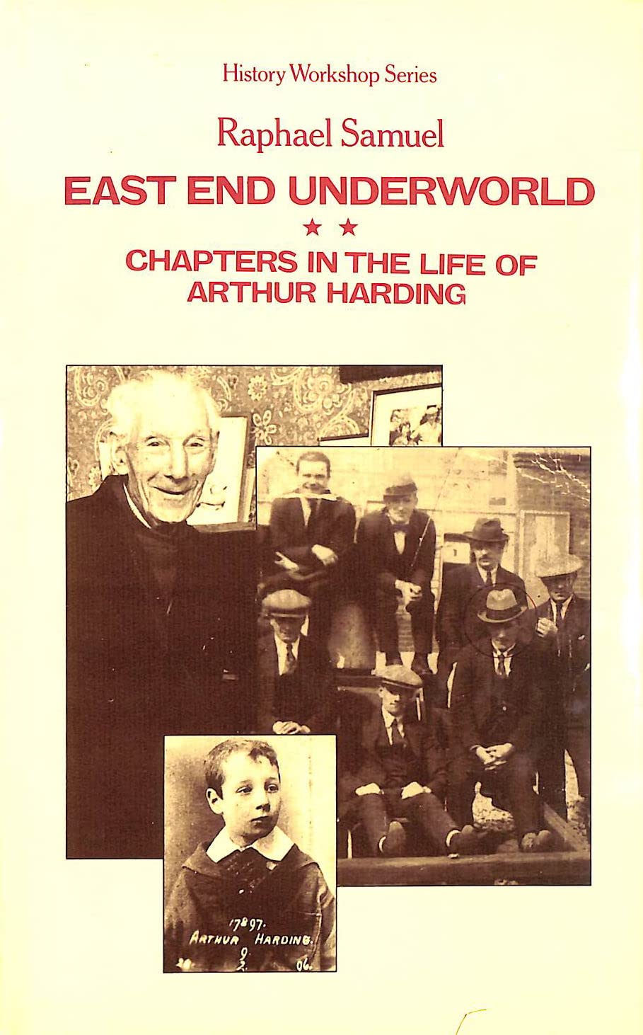 East end underworld: Chapters in the life of Arthur Harding (History workshop series)