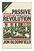 Passive Revolution by Jon Bloomfeld