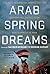 Arab Spring Dreams: The Next Generation Speaks Out for Freedom and Justice from North Africa to Iran (2012-05-08)