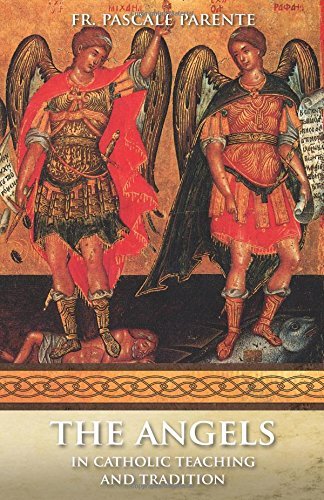 The Angels: In Catholic Teaching and Tradition by Rev. Fr. Pascale Parente (December 03,1994)