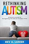 Rethinking Autism: A Parent's Guide to Navigating Life with an Autistic Child: How to Identify Early Signs Rethinking Autism: A Parent's Guide to Navigating Life with an Autistic Child: How to Identify Early Signs