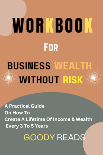WORKBOOK For Business Wealth Without Risk: How To Create A Lifetime Of Income & Wealth Every 3 To 5 Years: A guide to Roland Frasier and Jay Abraham's book (Paperback)