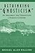 Rethinking "Gnosticism": An Argument for Dismantling a Dubious Category by Williams, Michael Allen (1999) Paperback