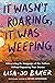Book cover for It Wasn't Roaring, It Was Weeping: Interpreting the Language of Our Fathers Without Repeating Their Stories