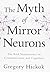 The Myth of Mirror Neurons: The Real Neuroscience of Communication and Cognition 1st edition by Hickok, Gregory (2014) Hardcover
