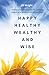 Happy Healthy Wealthy and W...