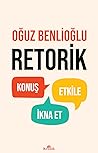 Retorik : Konuş, Etkile, İkna Et