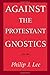 Against the Protestant Gnostics by Lee Philip J. (1993-08-19) Paperback