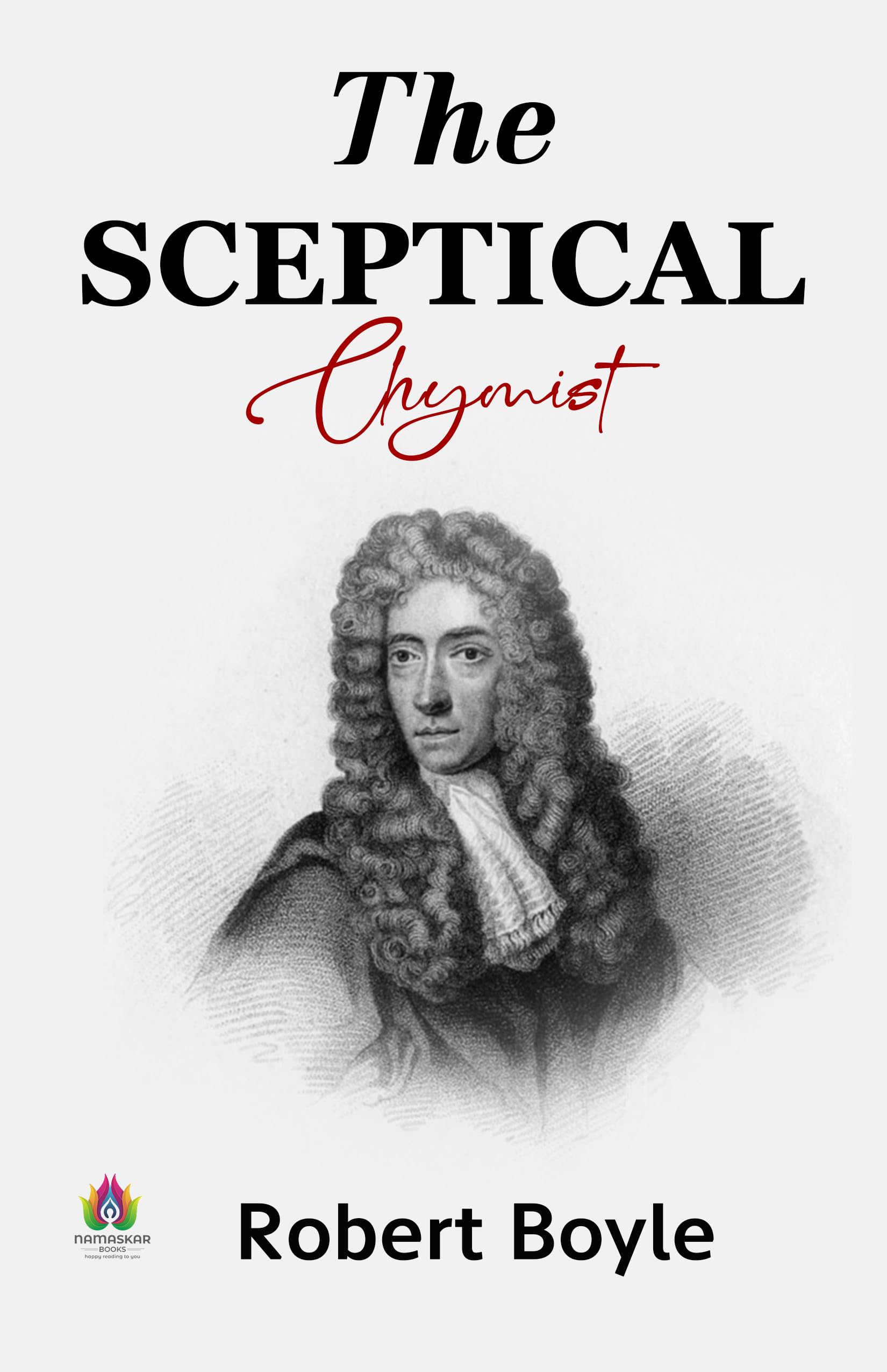 The Sceptical Chymist: Unraveling the Mysteries of Science and Alchemy by Robert Boyle