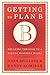 Getting to Plan B: Breaking Through to a Better Business Model by John Mullins (2009-09-01)