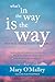 What's in the Way Is the Way: A Practical Guide for Waking Up to Life by Mary O'Malley (January 01,2016)