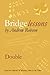 Bridge Lessons: Double by Mr Andrew M Robson OBE (2013-12-12)