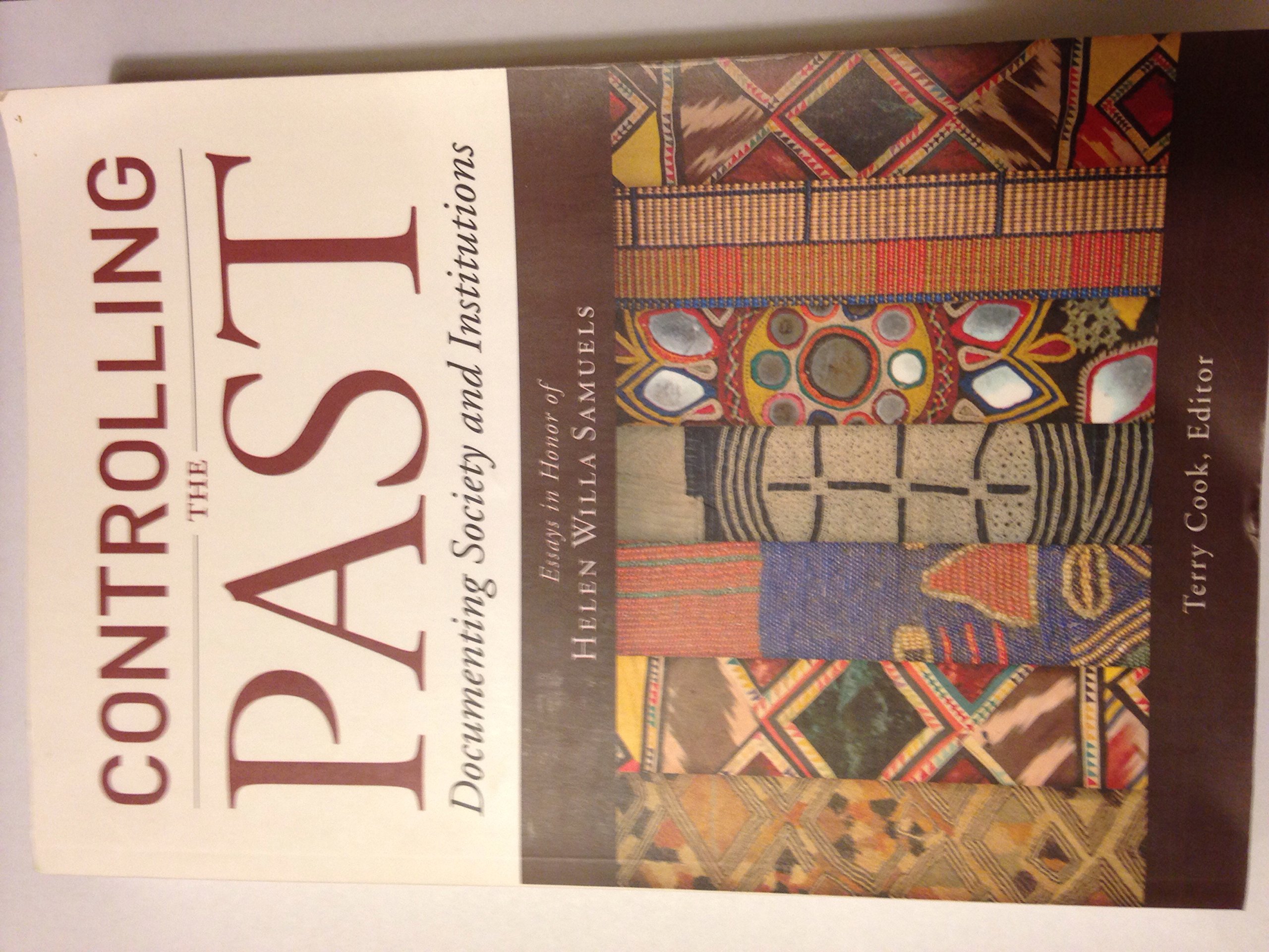 Controlling the Past: Documenting Society and Institutions - Essays in Honor of Helen Willa Samuels (Hardcover)