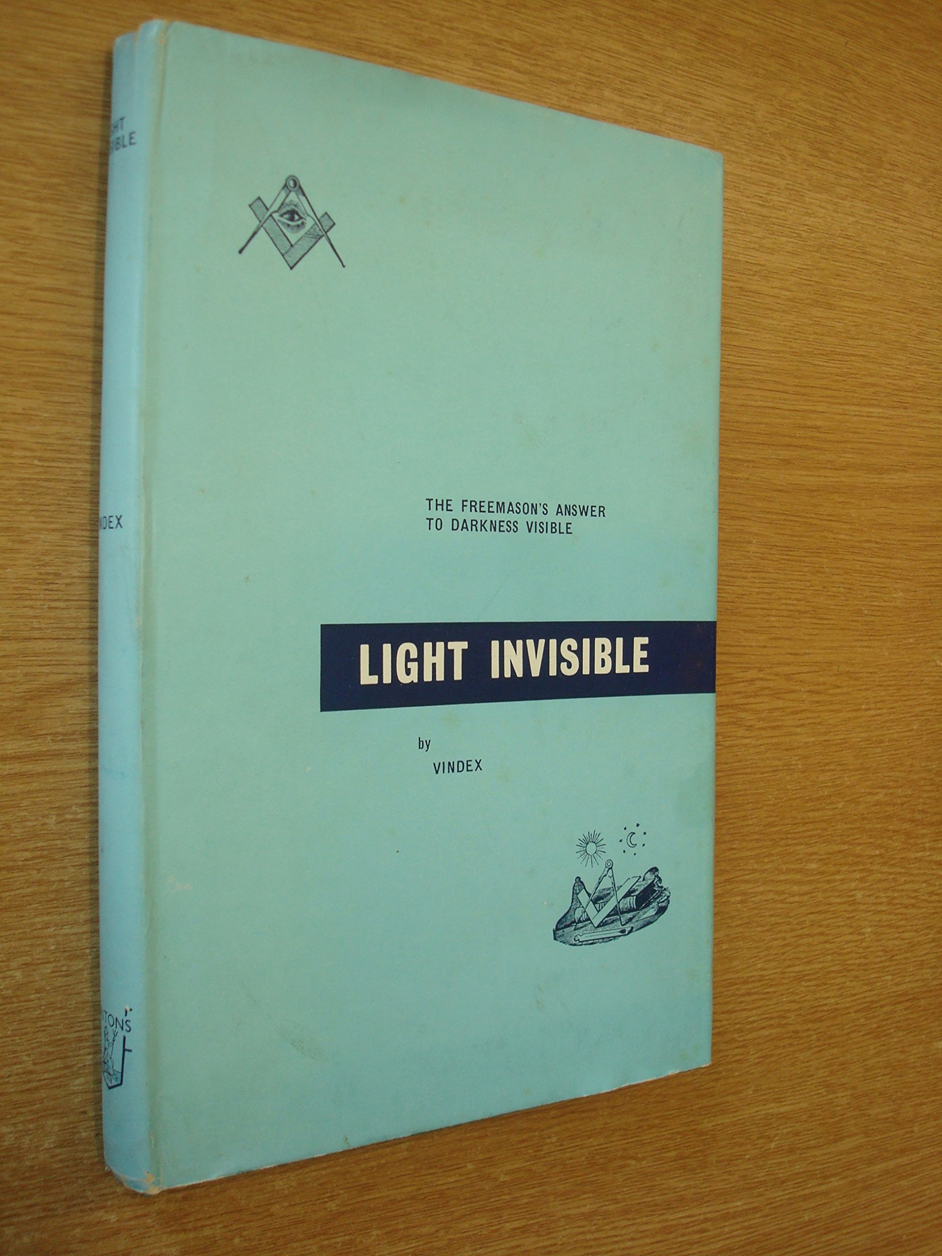 Light Invisible. The Freemason's Answer to Darkness Visible. (Hardcover)