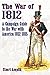 The War of 1812: A Campaign...