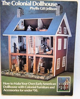 The Colonial Dollhouse: How to Make Your Own Early American Dollhouse with Colonial Furniture and Accessories for under $50