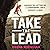 Take the Lead: Hanging On, Letting Go, and Conquering Life's Hardest Climbs