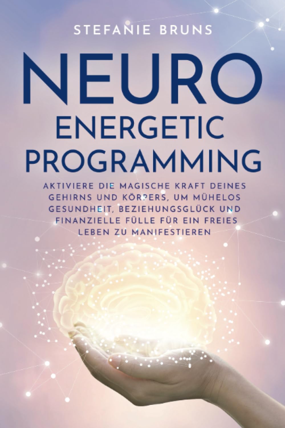 Neuro-Energetic-Programming: Aktiviere die magische Kraft deines Gehirns und Körpers, um mühelos Gesundheit, Beziehungsglück und finanzielle Fülle für ... Leben zu manifestieren (German Edition)