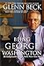 Being George Washington: The Indispensable Man, As You've Never Seen Him by Glenn Beck (2012-10-02)