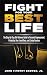 Fight For Your Best Life: The Step-By-Step Self-defense Guide to Personal Empowerment, Protecting Your Loved Ones, and Living Fearless