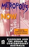 Metropolis now: Planning and the urban in contemporary Australia Metropolis now: Planning and the urban in contemporary Australia