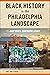 Black History in the Philadelphia Landscape: Deep Roots, Continuing Legacy