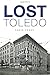 Lost Toledo by David Yonke by David Yonke