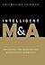 Intelligent M&A: Navigating the Mergers and Acquisitions Minefield by Scott Moeller (2007-08-20)