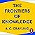 The Frontiers of Knowledge: What We Know About Science, History and The Mind