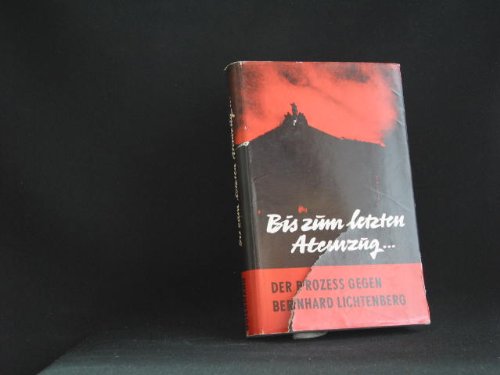 Bis zum letzten Atemzug : Der Prozeß gegen Bernhard Lichtenberg, Dompropst an St. Hedwig in Berlin. (Hardcover)