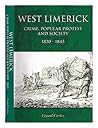 West Limerick: Crime, Popular Protest, and Society, 1820-1845 West Limerick: Crime, Popular Protest, and Society, 1820-1845