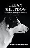 Urban Sheepdog: A guide to understanding herding breed dogs in pet homes.