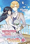 A Royal Rebound: Forget My Ex-Fiancé, I'm Being Pampered by the Prince! Volume 3