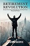RETIREMENT REVOLUTION: Break Free from Wall Street and Find True Financial Peace