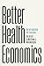 Better Health Economics: An...
