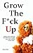 Grow the F*ck Up by John Ky...