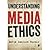 Understanding Media Ethics