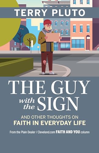 The Guy with the Sign: And Other thoughts on Faith in Everyday Life, from the Plain Dealer / Cleveland.com Faith and You Column (Paperback)