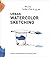 Urban Watercolor Sketching: A Guide to Drawing, Painting, and Storytelling in Color