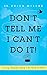 Don't Tell Me I Can't Do It!: Living Audaciously in the Here and Now by Dr. Erica Miller (2015-05-05)