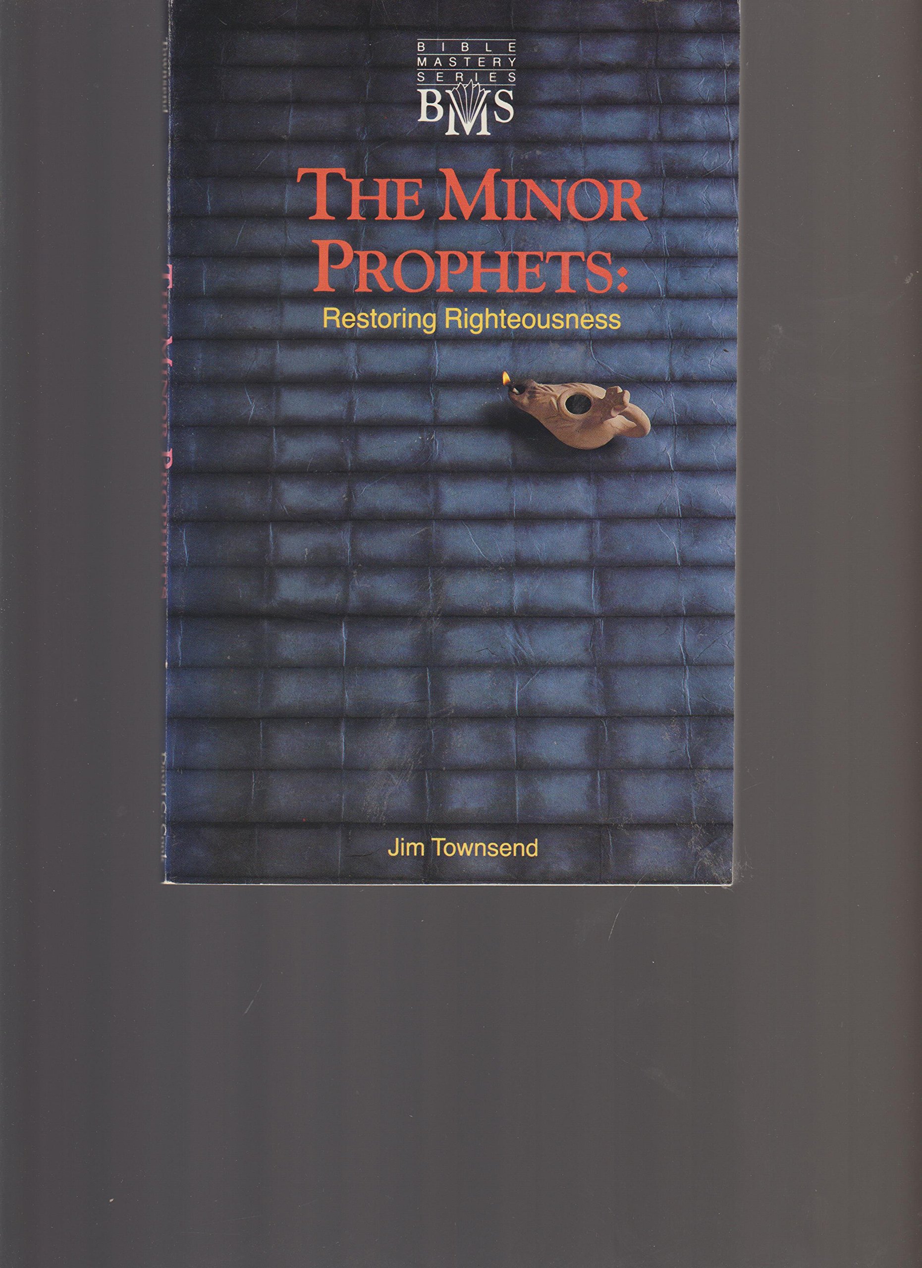 The Minor Prophets: Restoring righteousness (Bible mastery series)