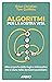 Algoritmi per la nostra vita: Alla scoperta della logica informatica che ci aiuta nelle decisioni quotidiane (Italian Edition)