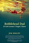 Bobblehead Dad: 25 Life Lessons I Forgot I Knew by Jim Higley (13-Sep-2011) Paperback